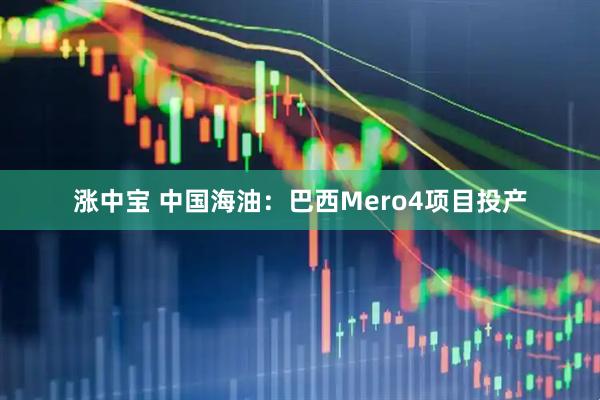 涨中宝 中国海油：巴西Mero4项目投产