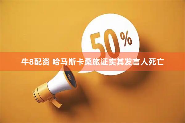 牛8配资 哈马斯卡桑旅证实其发言人死亡